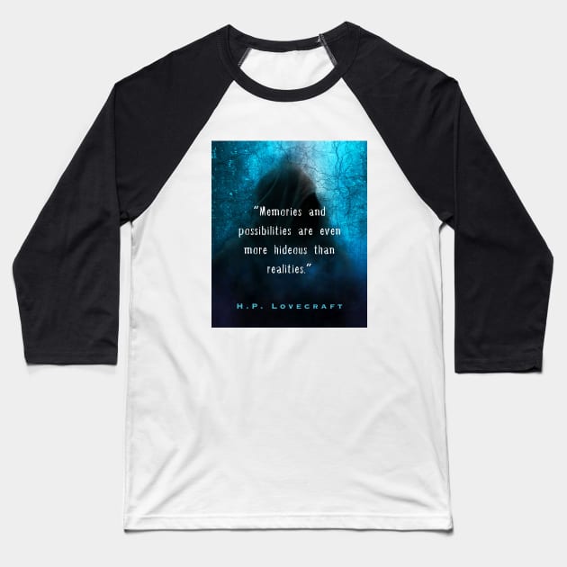 H. P. Lovecraft quote (from Herbert West: Re-Animator): “Memories and possibilities are ever more hideous than realities.” Baseball T-Shirt by artbleed